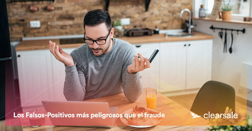 Los Falsos-Positivos más peligrosos que el fraude