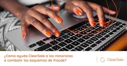 ¿Cómo ayuda ClearSale a los minoristas a combatir los esquemas de fraude?