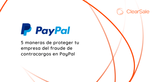 5 maneras de proteger tu empresa del fraude de contracargos en PayPal