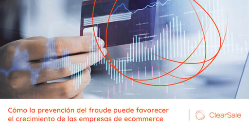 Cómo la prevención del fraude puede favorecer el crecimiento de las empresas de ecommerce