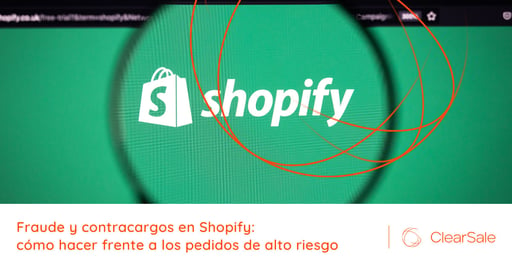 Fraude y contracargos en Shopify: cómo hacer frente a los pedidos de alto riesgo