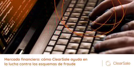 Mercado financiero: cómo ClearSale ayuda en la lucha contra los esquemas de fraude
