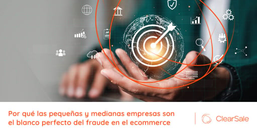 Por qué las pequeñas y medianas empresas son el blanco perfecto del fraude en el ecommerce