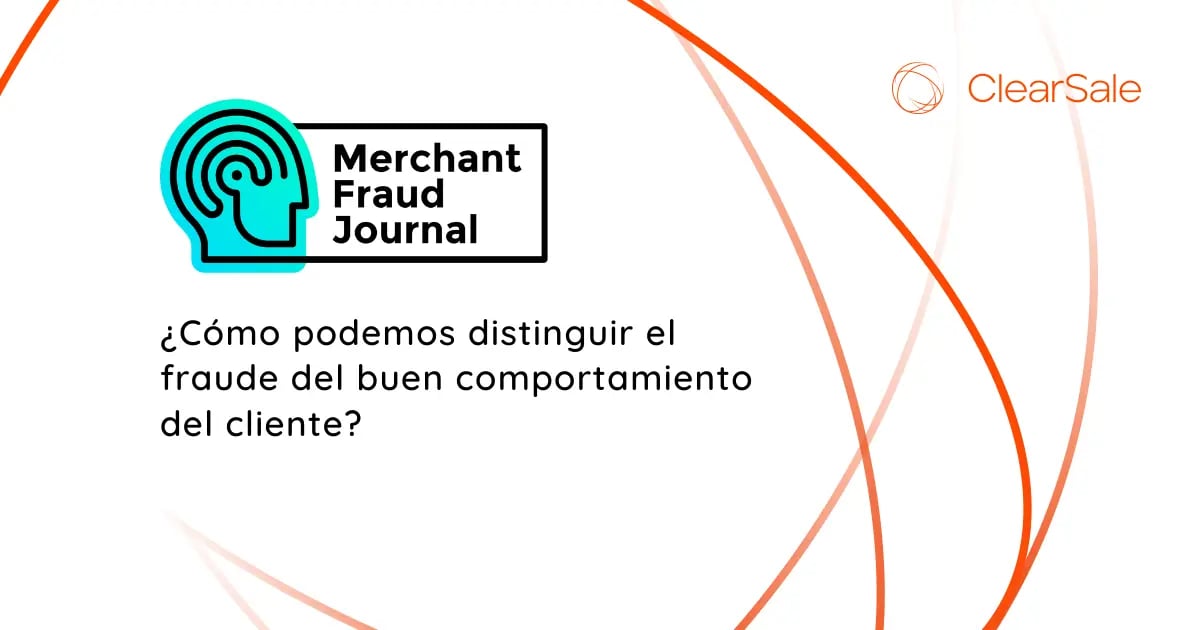 Merchant Fraud Journal - ¿Cómo podemos distinguir el fraude del buen comportamiento del cliente?