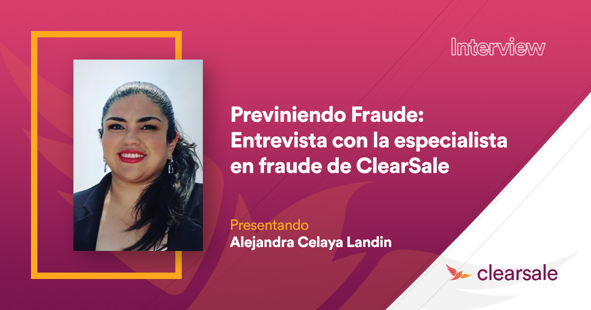 PREVINIENDO FRAUDE - Entrevista con la especialista en fraude de ClearSale Alejandra Celaya